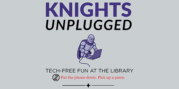 Banner image for the Knights Unplugged event, showing a Duke the Knight graphic unplugging a computer. Text reads, "Teech-free fun at the library. Put the phone down. Pick up a pawn."